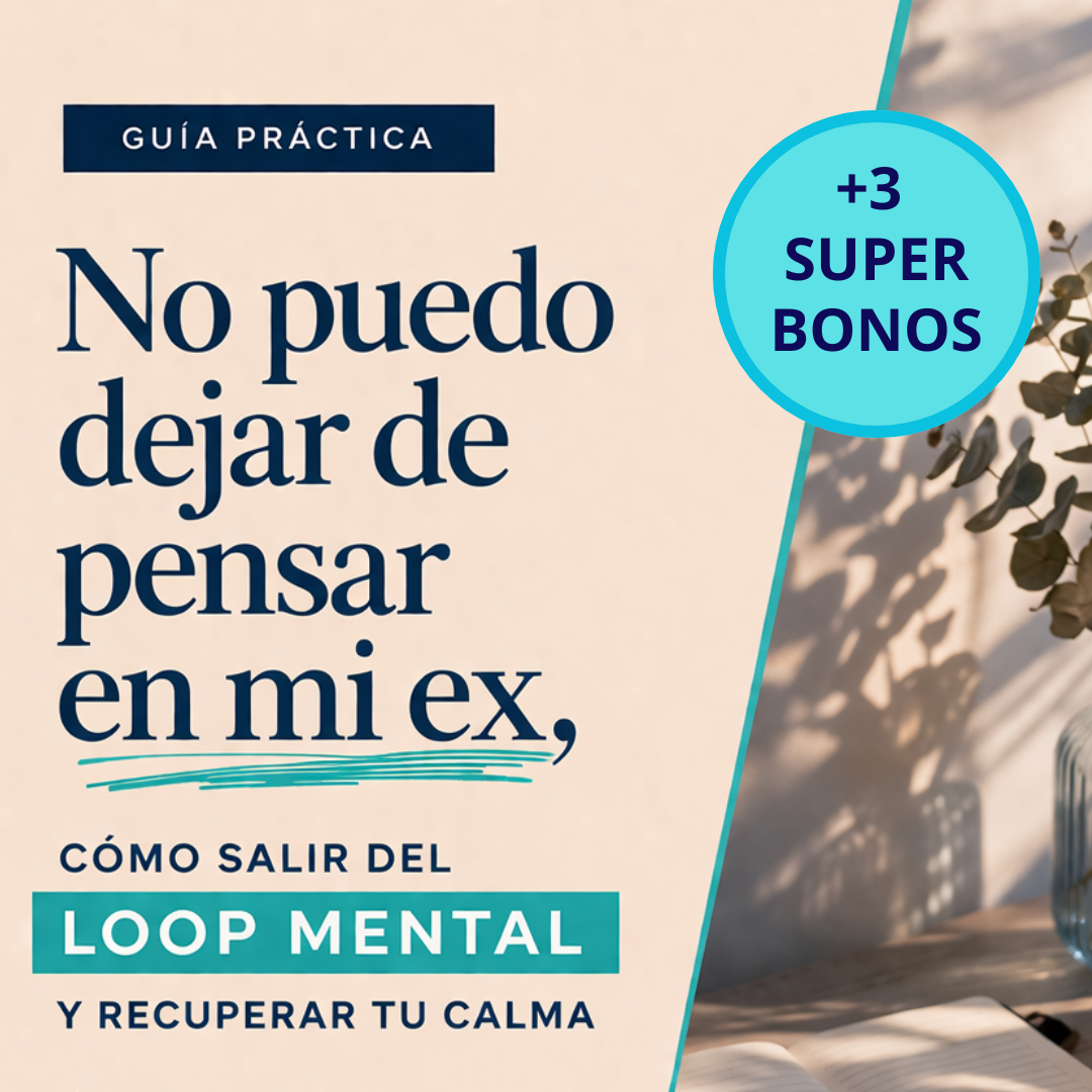 "No puedo dejar de pensar en mi ex" + 3 bonos: Salí del loop y recuperá tu calma